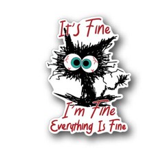 It’s Fine I’m Fine Everything is Fine-Funny Vinyl Sticker 5″ Tall Frazzled Cat