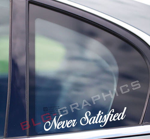 Never Satisfied Decal Sticker, Front, Side, Back, Window, Bumper, JDM