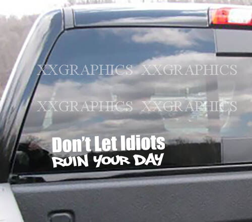 Don’t Let Idiots Ruin Your Day Vinyl Decal Sticker Good Vibes Attitude
