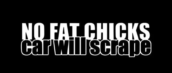 No Fat Chicks Car Will Scrape Sticker Decal Vinyl JDM Euro Drift Funny Ill STI