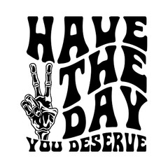 Have The Day You Deserve Sticker (2 inch) Quote Peace Hand 2″