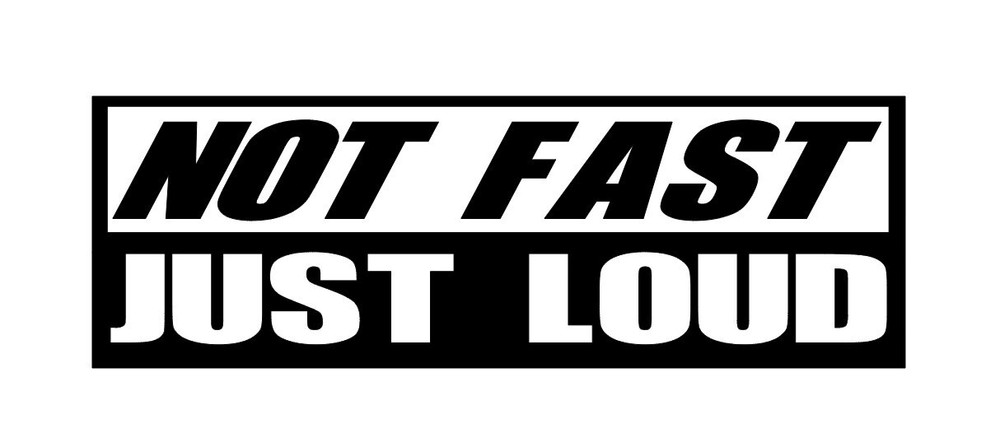 Not Fast Just Loud 1” to 3” tall Vinyl Decal Car Window Laptop