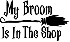 My Broom is in The Shop – Black Vinyl Decal Car Truck Van Minivan Campe Windows