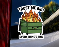 Trust Me Bro Everything’s Fine Dumpster Fire Funny Meme Bumper Sticker Decal New