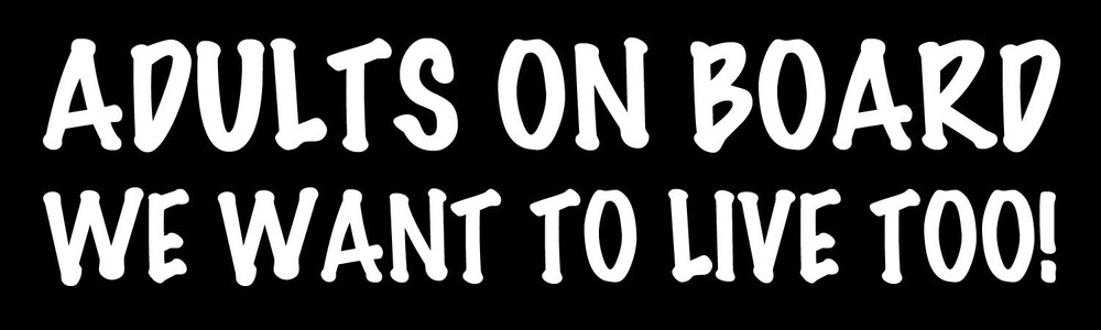 Adults On Board We Want To Live Too Vinyl Bumper Sticker, Window Cling or Bumper