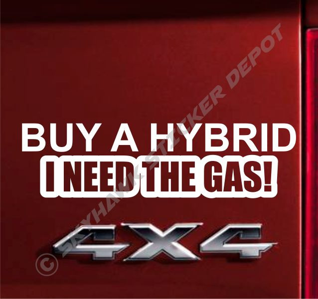Buy A Hybrid I Need The Gas Funny Bumper Sticker Vinyl Decal Car Truck