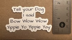 Tell your Dog I said Bow Wow Wow…. Sticker, 3” X 1.73”