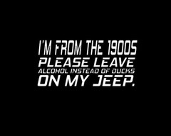 I’m from the 1900s, Please leave Alcohol, Decal, Vinyl window decal. 9″ .
