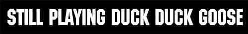 “Still Playing Duck Duck Goose” Fits: ALL shotgun barrels riot Barrel sticker