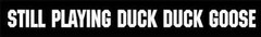 “Still Playing Duck Duck Goose” Fits: ALL shotgun barrels riot Barrel sticker