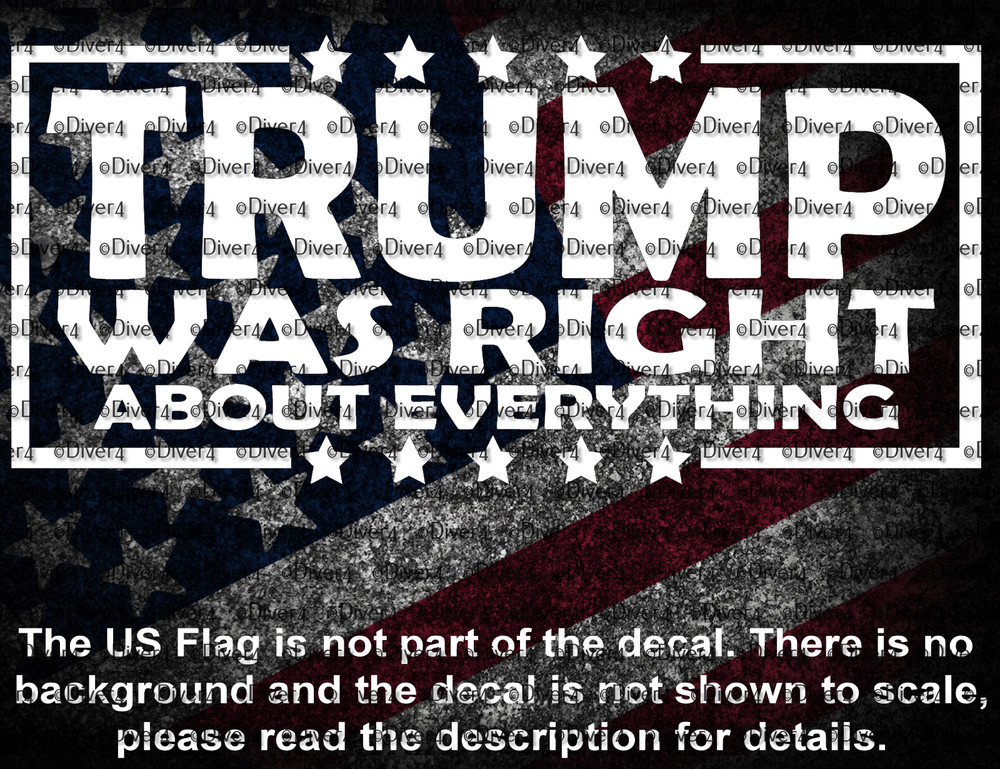 Trump Was Right About Everything Cut Vinyl Decal Sticker US Seller