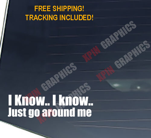 I know I know Just go around me i’m flooring Funny Bumper Decal Sticker Graphic