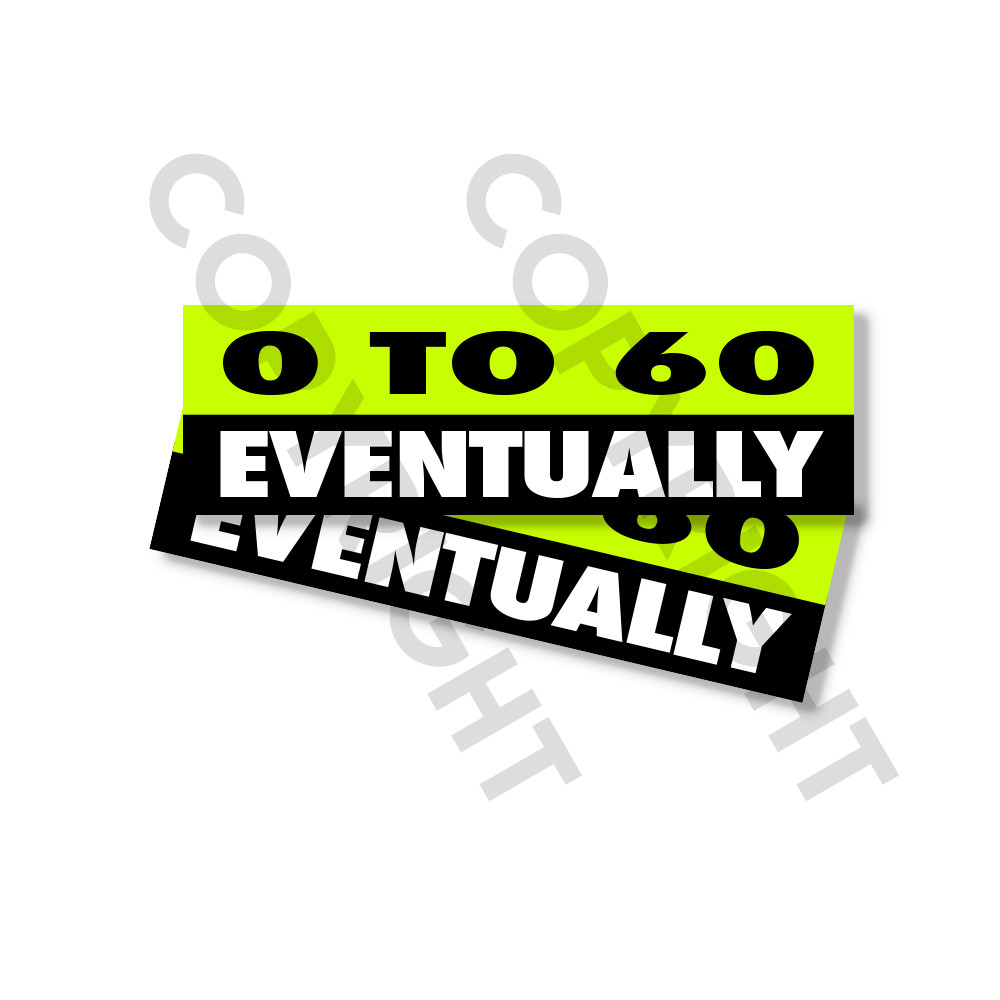 Funny Bumper Stickers – 0 to 60 EVENTUALLY – SET OF 2- 8″ wide