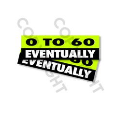 Funny Bumper Stickers – 0 to 60 EVENTUALLY – SET OF 2- 8″ wide