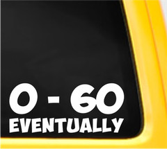 0 to 60 Eventually Funny Bumper Sticker Vinyl Decal Car JDM Sticker Bomb SUV