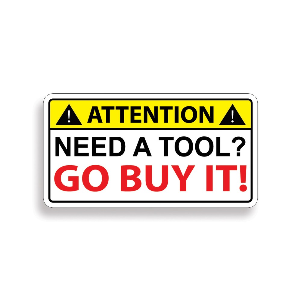 Need a Tool GO BUY IT Warning Caution Sticker Decal Toolbox Box Wrench Mechanic