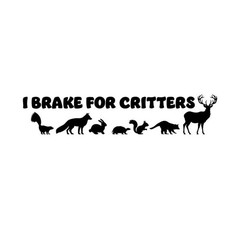 I Brake For Critters Vinyl Decal Humane Rights Animal Animals Nature
