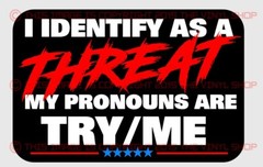 6in I Identify As A THREAT My Pronouns Are TRY/ME Decal Sticker LGBTQ ridiculous