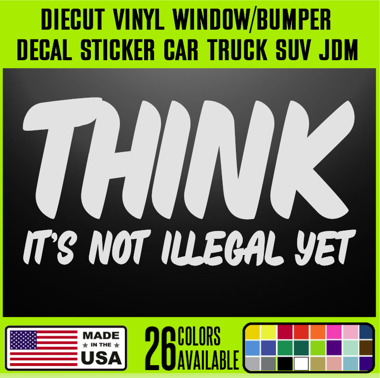 Think Is Not Illegal Yet Sticker Vinyl Decal – JDM Funny Car Window Truck {J164