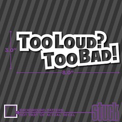 Too Loud ? Too Bad ! – vinyl decal sticker V8 Truck Stereo Turbo Bumper Drag