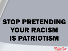 STOP PRETENDING YOUR RACISM IS PATRIOTISM Vinyl Decal Sticker Window Wall Bumper