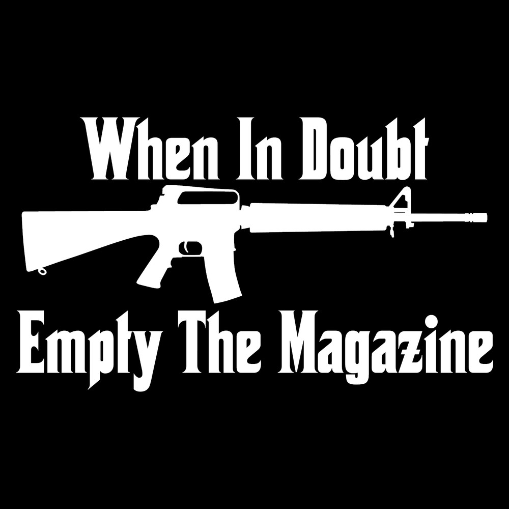When In Doubt Empty The Magazine 8″ Gun Car Truck Window Vinyl Decal Sticker.