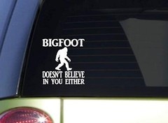 Bigfoot Doesn’t Believe In You Either Quote Sticker Vinyl Decal 6″ White