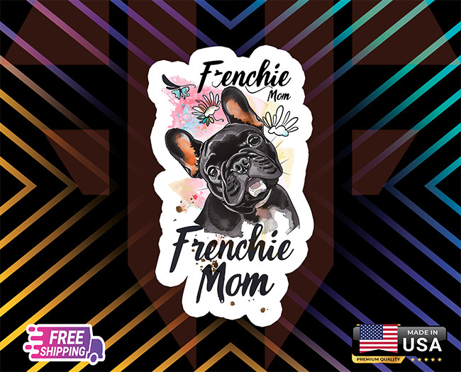 FRENCHIE MOM CAR, WINDOWN, DECAL, WALL, LAPTOP ETC , 6 YEARS+ LAMINATED FREE GIF