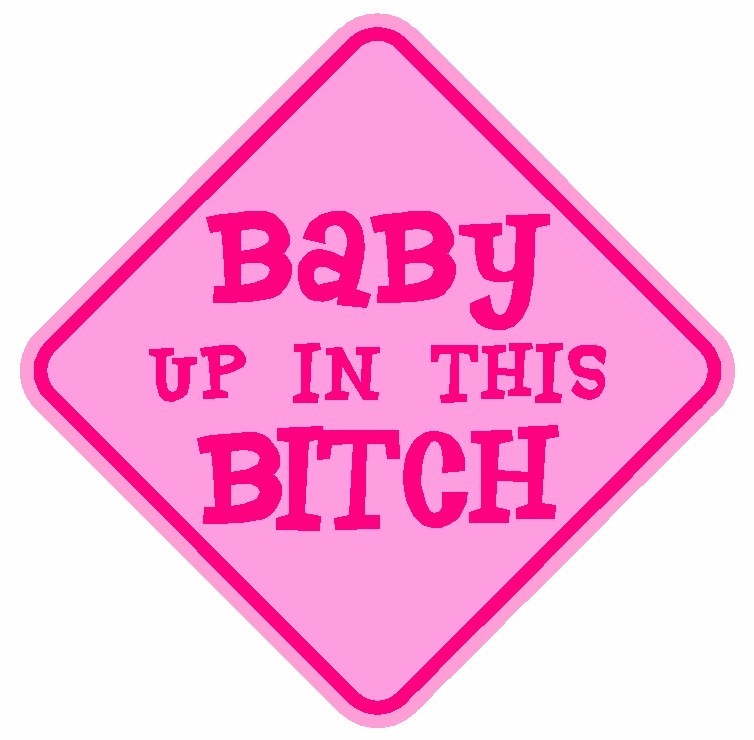 Baby Up In This Bitch Car Window Bumper Sticker Decal