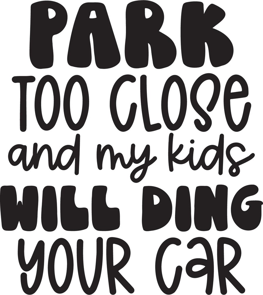 Vinyl Decal Car Truck Sticker Funny Mom Quotes – Park Too Close And My Kids