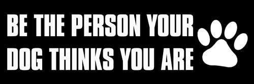 3×9 inch Be The Person Your Dog Thinks You are Bumper Sticker (Funny pet Rescue)