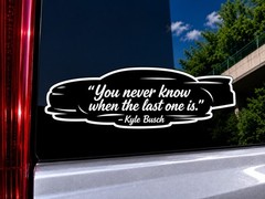 Kyle Busch Quote NASCAR Tribute Sticker “You Never Know Last One Is” Vinyl Decal