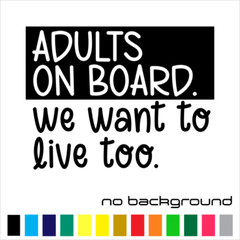 Adults On Board We Want To Live Too Sticker Vinyl Decal Car Window Truck Bumper