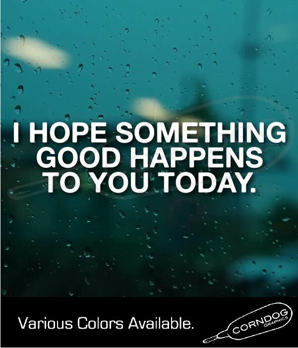 I Hope Something Good Happens To You Today STICKER VINYL DECAL GOOD VIBES LOVE