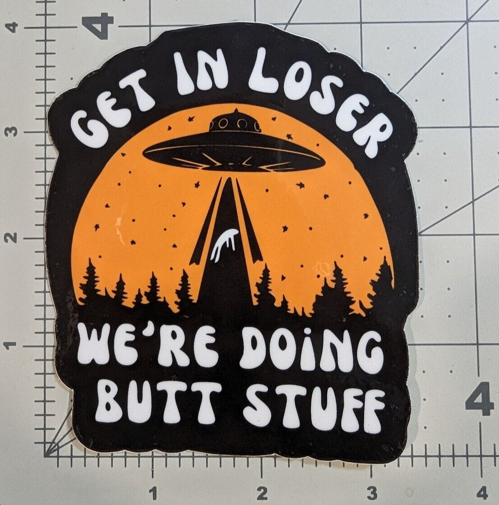 Aliens “Get in loser, we’re doing butt stuff” UFO funny die-cut vinyl sticker