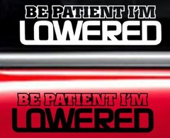 BE PATIENT IM LOWERED JDM FUNNY Decal Vinyl Car Window Sticker ANY SIZE