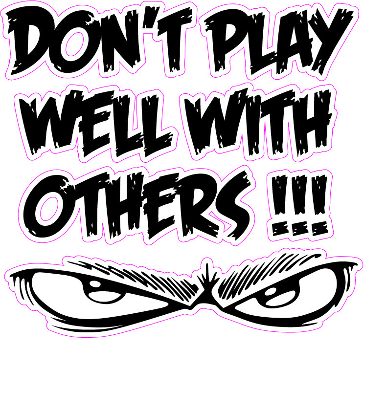 Don’t play well with others small decal 4″
