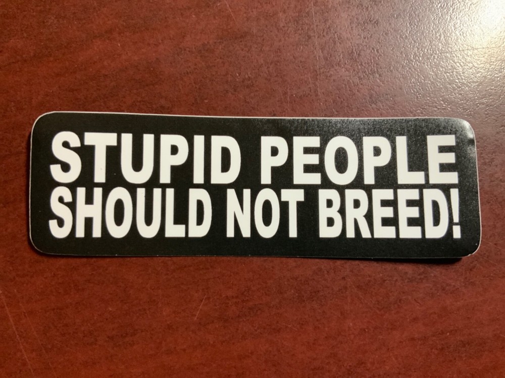 Motorcycle Sticker for Helmets or toolbox #2,264 Stupid People should not breed