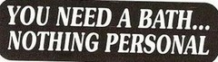 Motorcycle Sticker for Helmets or toolbox #948 You need a bath nothing personal