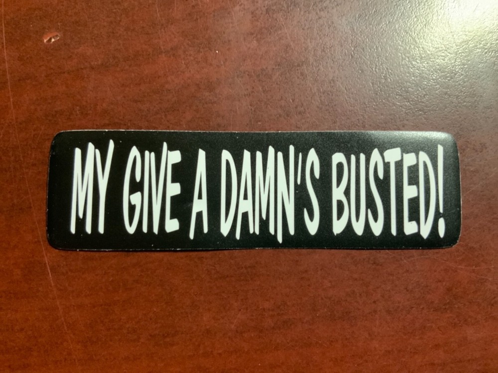 Motorcycle Sticker for Helmets or toolbox #2,197 My give a damn’s busted