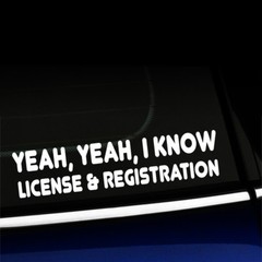Yeah Yeah I Know License and Registration – Sticker Decal – You choose the color
