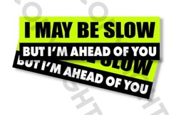 Funny Bumper Stickers – I MAY BE SLOW BUT I’M AHEAD – SET OF 2 – 8″ wide #829