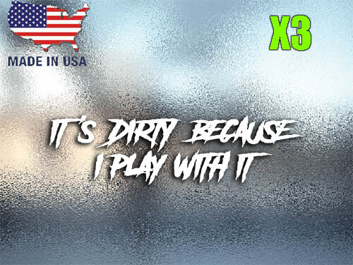 (3) It’s Dirty because I Play with It Vinyl Decal Sticker Off Road Mud 4×4