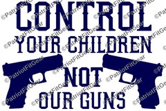 Control your children not our guns,NRA,Molon Labe,Guns,2A,Gun Rights,Vinyl Decal