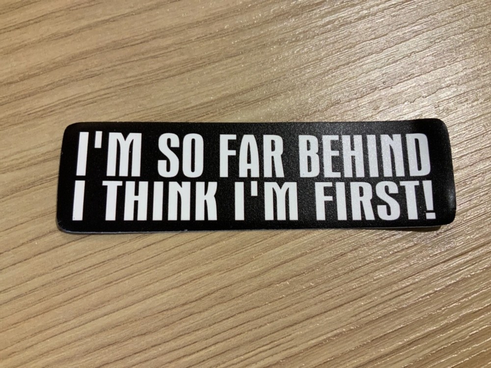 Motorcycle Sticker for Helmets or toolbox #2,126 I’m so far behind I think I’m