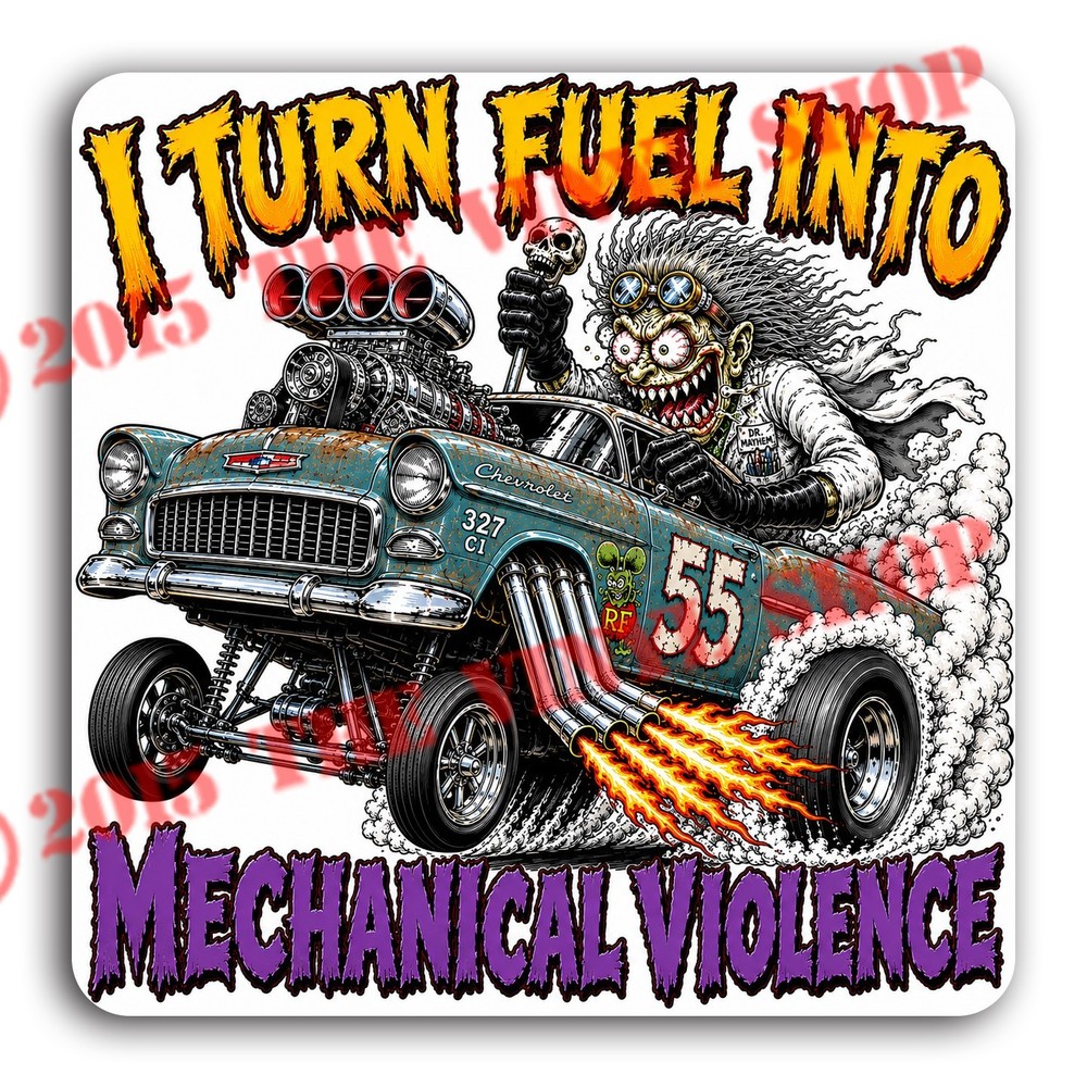 4×4 inch I Turn Fuel Into Mechanical Violence! Hot Rod Gasser Old Skool decal