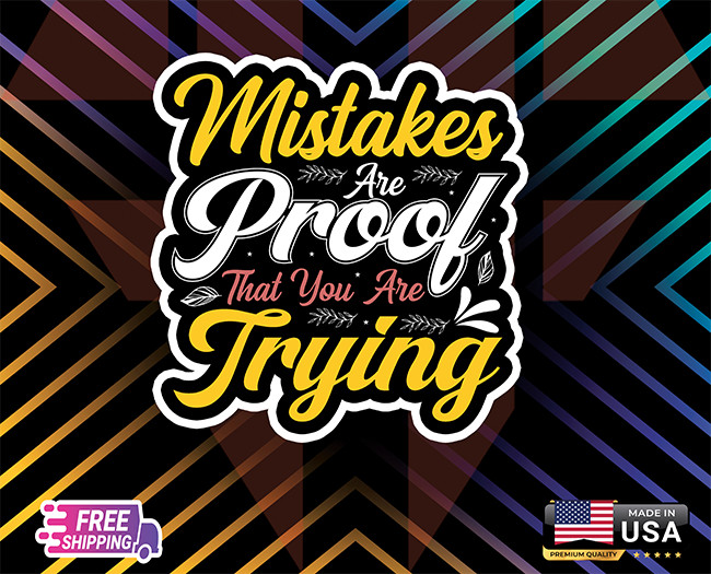 MISTAKES THE PROOF TRYING 6YR LAMINATED VINYL,LAPTOP ,WALL,CAR , ETC(FREE GIFT)