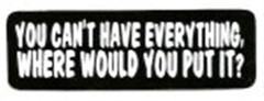 YOU CAN’T HAVE EVERYTHING, WHERE WOULD YOU PUT IT ? HELMET STICKER