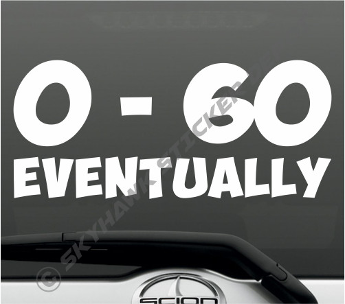 0 to 60 Eventually Funny Bumper Sticker Vinyl Decal Car JDM Sticker Bomb SUV