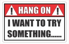 HANG ON I WANT TO TRY SOMETHING Funny Decal Sticker Jeep Hot Rod Rat Rod Boat